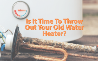 Is It Time To Throw Your Old Water Heater Out? 