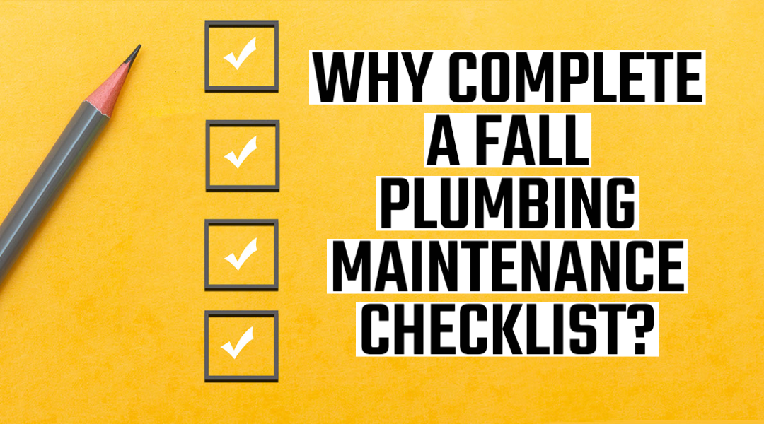 WHY COMPLETE A FALL PLUMBING MAINTENANCE CHECKLIST?